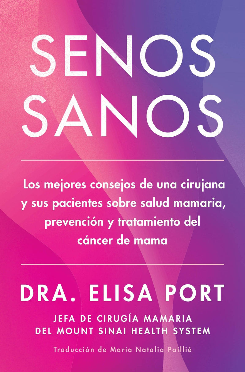 Senos sanos: Los mejores consejos de una cirujana y sus pacientes sobre salud mamaria, prevención y tratamiento del cáncer de mama  The Breast Advice (Spanish edition)