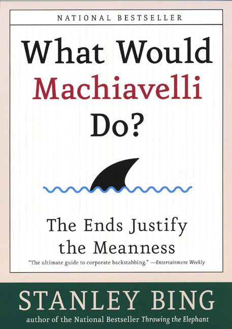 What Would Machiavelli Do?: The Ends Justify the Meanness