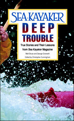 Sea Kayakers Deep Trouble True Stories & Their Lessons From Sea Kayaker Magazine