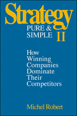Strategy Pure & Simple Ii How Winning Companies Dominate Their Competitors