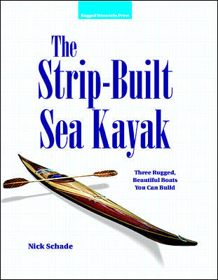The Strip Built Sea Kayak Three Rugged Beautiful Boats You Can Build