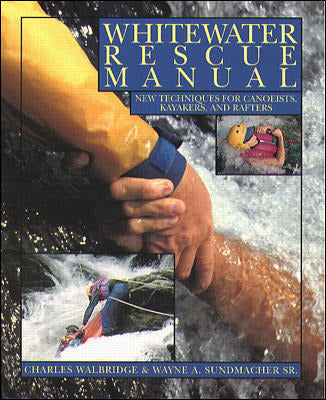 Whitewater Rescue Manual New Techniques For Canoeists Kayakers & Rafters