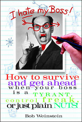 I Hate My Boss How To Survive & Get Ahead When Your Boss Is A Tyrant Control Freak Or Just Plain Nuts