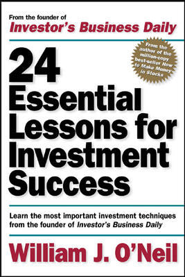 24 Essential Lessons For Investment Success Learn The Most Important Investment Techniques From The Founder Of Investors Business Daily