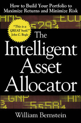 The Intelligent Asset Allocator How To Build Your Portfolio To Maximize Returns & Minimize Risk