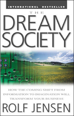 The Dream Society How The Coming Shift From Information To Imagination Will Transform Your Business