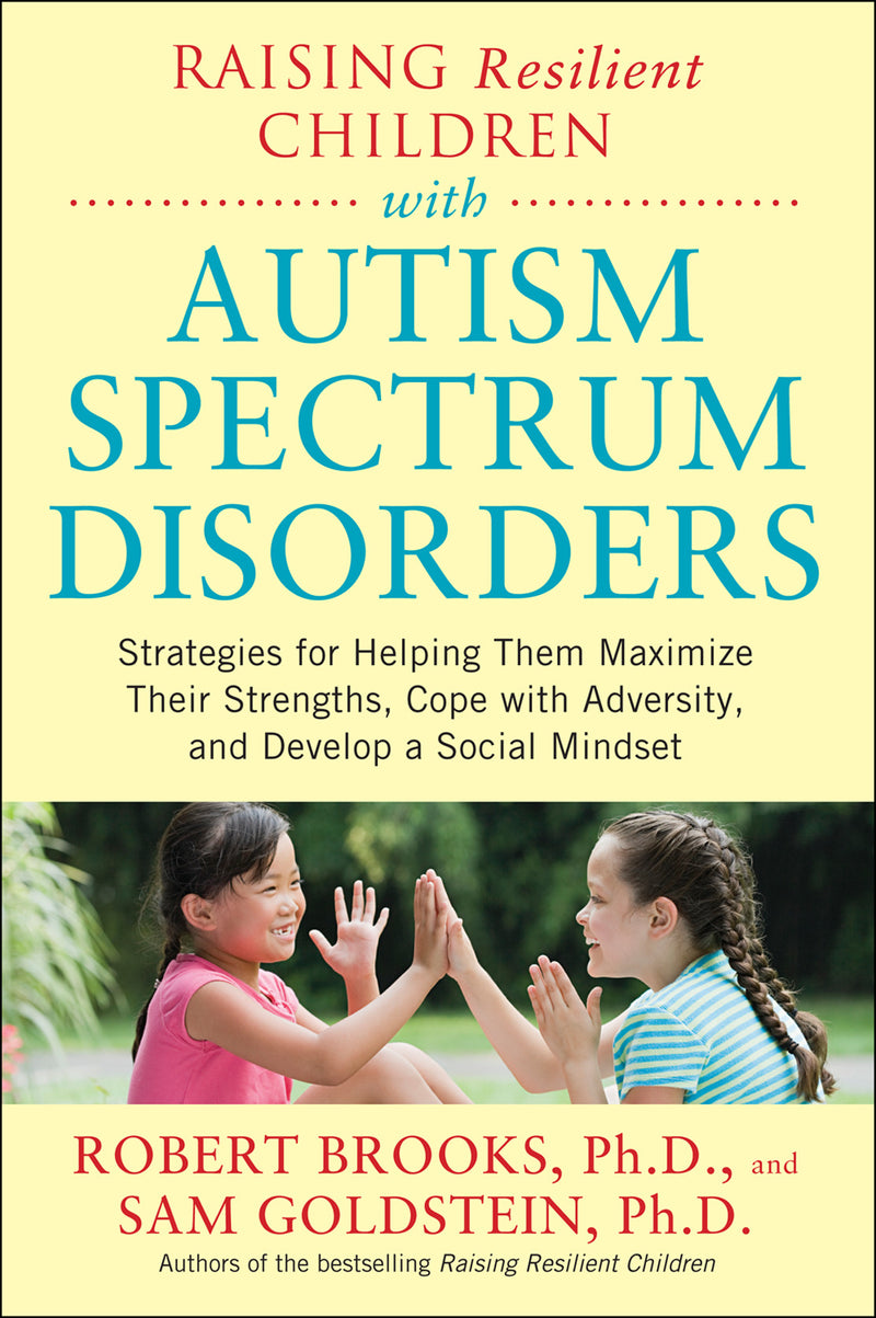 Raising Resilient Children With Autism Spectrum Disorders Strategies For Maximizing Their Strengths Coping With Adversity & Developing A Social Mindset