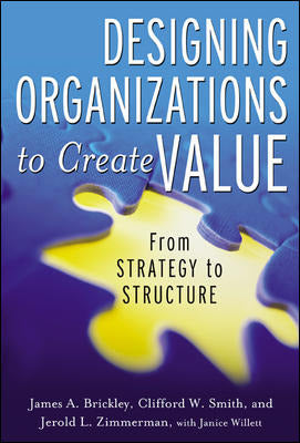 Designing Organizations To Create Value From Strategy To Structure