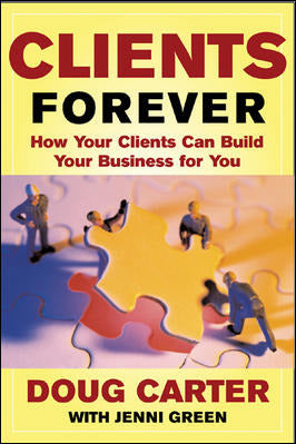 Clients Forever How Your Clients Can Build Your Business For You