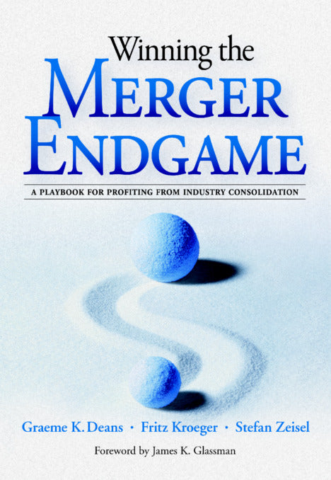 Winning The Merger Endgame A Playbook For Profiting From Industry Consolidation