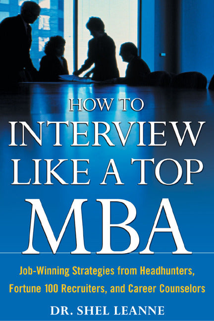 How To Interview Like A Top Mba Job Winning Strategies From Headhunters Fortune 100 Recruiters & Career Counselors