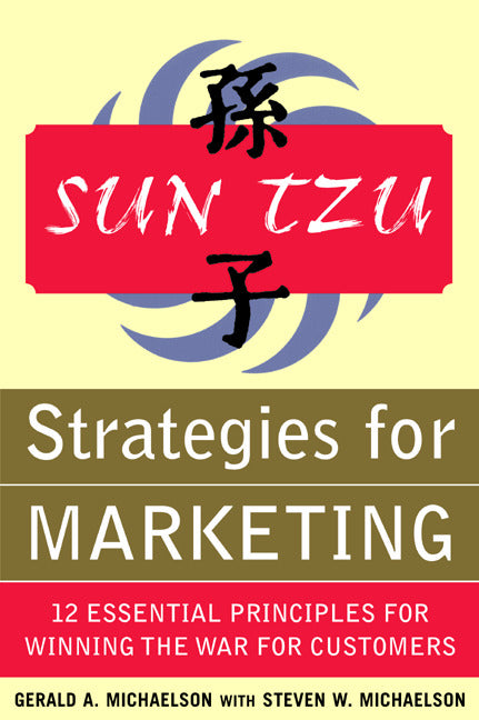 Sun Tzu Strategies For Marketing 12 Essential Principles For Winning The War For Customers