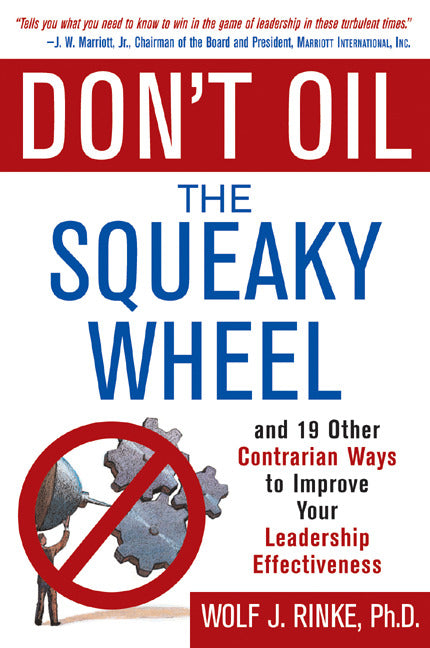 Dont Oil The Squeaky Wheel And 19 Other Contrarian Ways To Improve Your Leadership Effectiveness