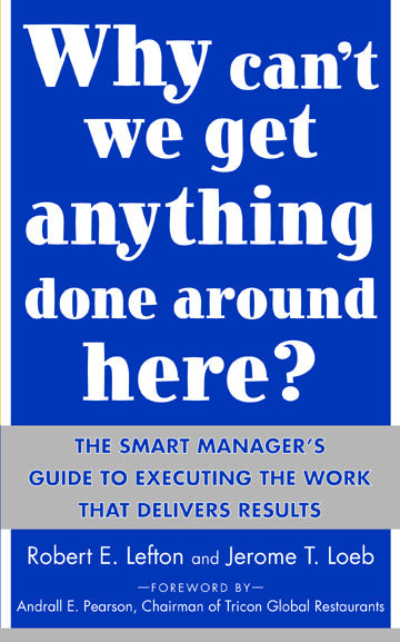 Why Cant We Get Anything Done Around Here The Smart Managers Guide To Executing The Work That Delivers Results
