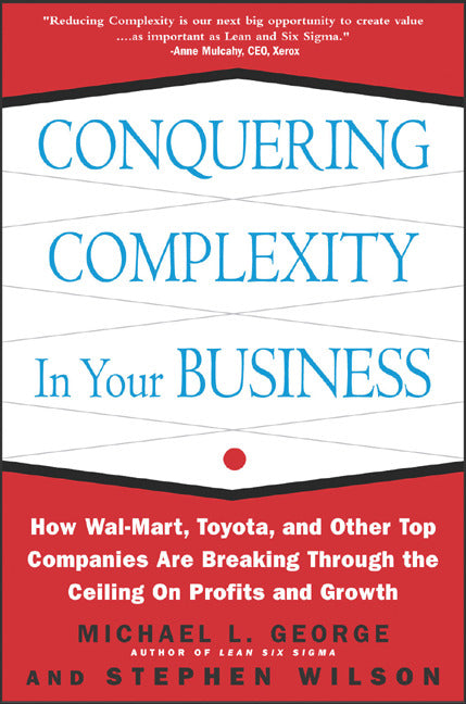 Conquering Complexity In Your Business How Wal Mart Toyota & Other Top Companies Are Breaking Through The Ceiling On Profits & Growth