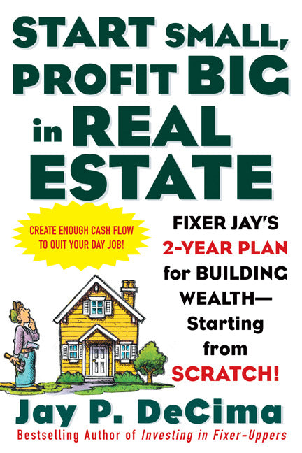 Start Small Profit Big In Real Estate Fixer Jays 2 Year Plan For Building Wealth Starting From Scratch