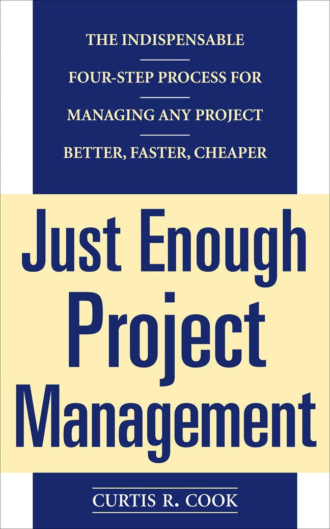 Just Enough Project Management The Indispensable Four Step Process For Managing Any Project Better Faster Cheaper