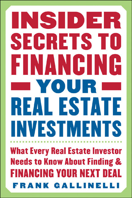 Insider Secrets To Financing Your Real Estate Investments What Every Real Estate Investor Needs To Know About Finding & Financing Your Next Deal