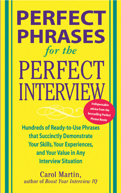 Perfect Phrases For The Perfect Interview Hundreds Of Ready To Use Phrases That Succinctly Demonstrate Your Skills Your Experience & Your Value In Any Interview Situation