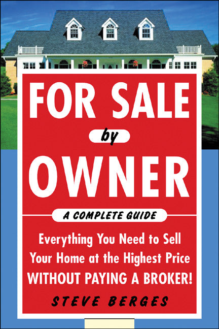 For Sale By Owner A Complete Guide Everything You Need To Sell Your Home At The Highest Price Without Paying A Broker