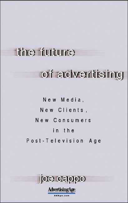 The Future Of Advertising New Media New Clients New Consumers In The Post Television Age