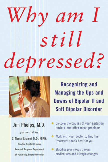 Why Am I Still Depressed Recognizing & Managing The Ups & Downs Of Bipolar Ii & Soft Bipolar Disorder