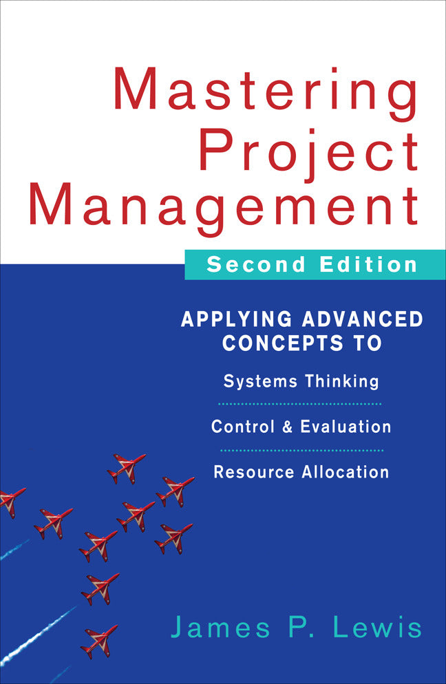 Mastering Project Management Applying Advanced Concepts To Systems Thinking Control & Evaluation Resource Allocation 2e