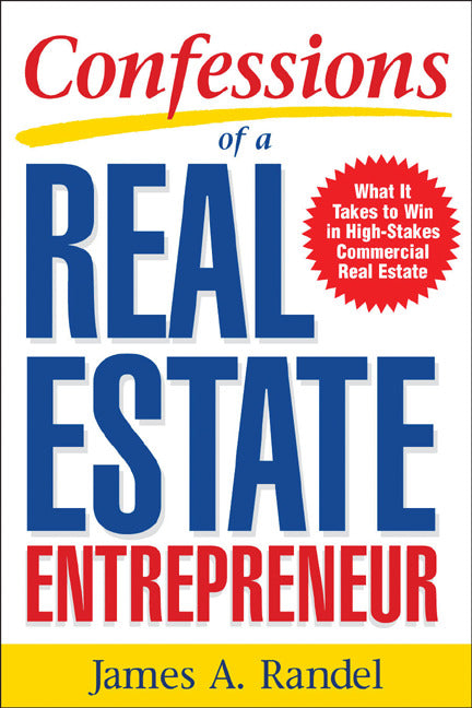 Confessions Of A Real Estate Entrepreneur What It Takes To Win In High Stakes Commercial Real Estate