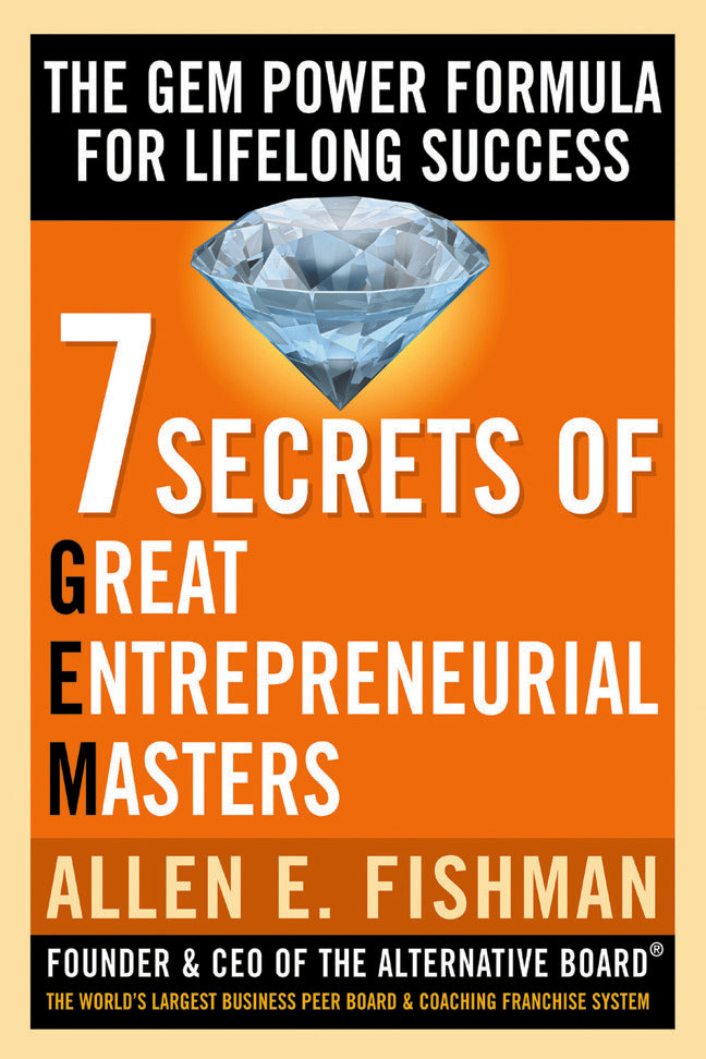 Seven Secrets Of Great Entrepreneurial Masters The Gem Power Formula For Lifelong Success