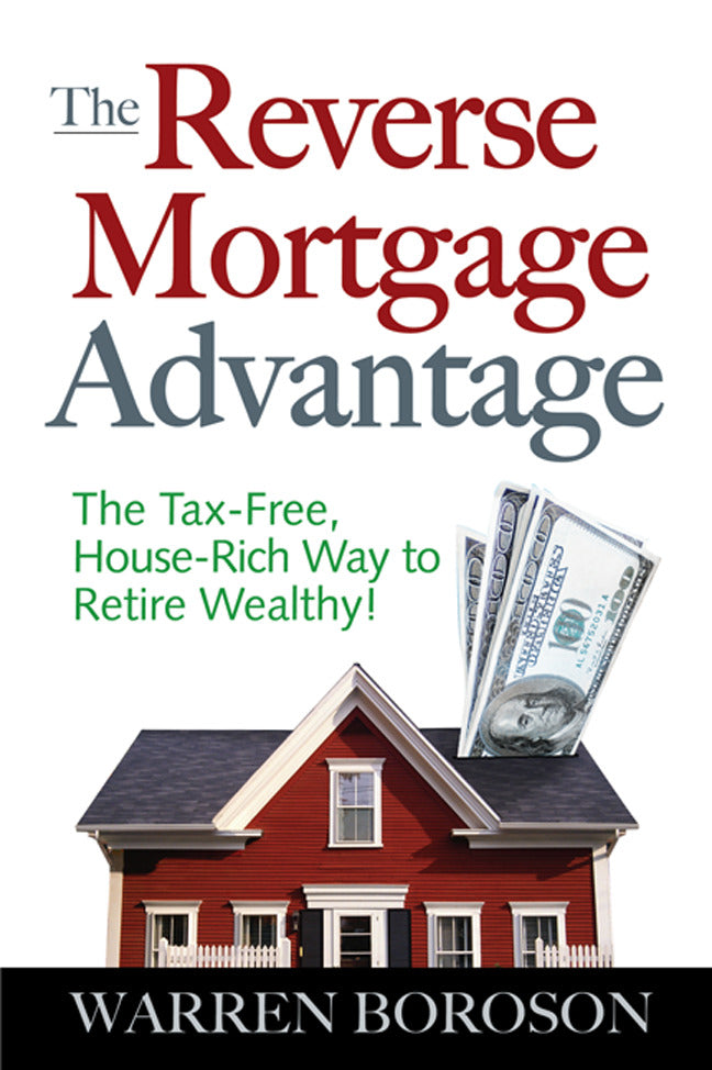 The Reverse Mortgage Advantage The Tax Free House Rich Way To Retire Wealthy