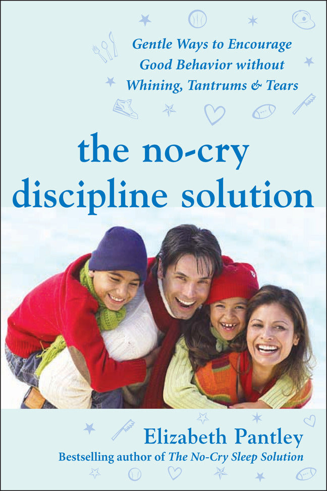 The No Cry Discipline Solution Gentle Ways To Encourage Good Behavior Without Whining Tantrums & Tears