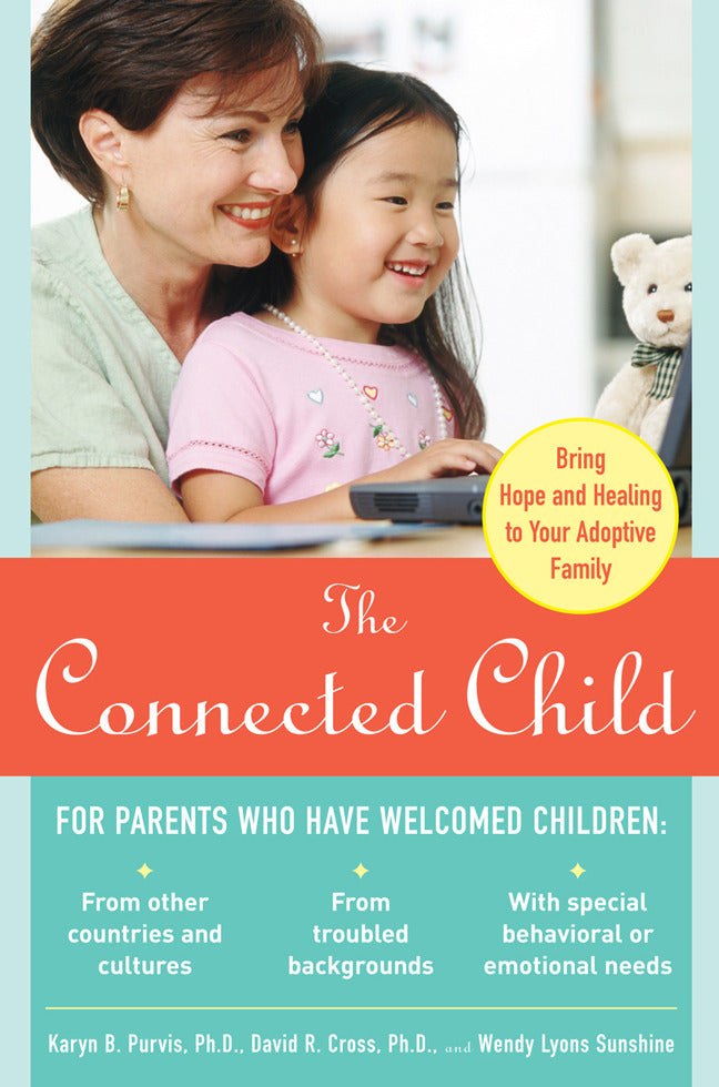 The Connected Child Bring Hope & Healing To Your Adoptive Family