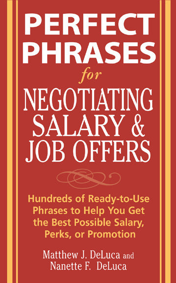 Perfect Phrases For Negotiating Salary & Job Offers Hundreds Of Ready To Use Phrases To Help You Get The Best Possible Salary Perks Or Promotion