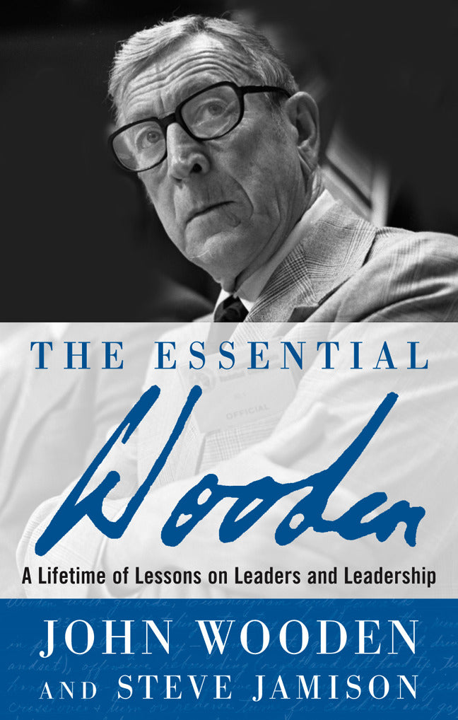 The Essential Wooden A Lifetime Of Lessons On Leaders & Leadership