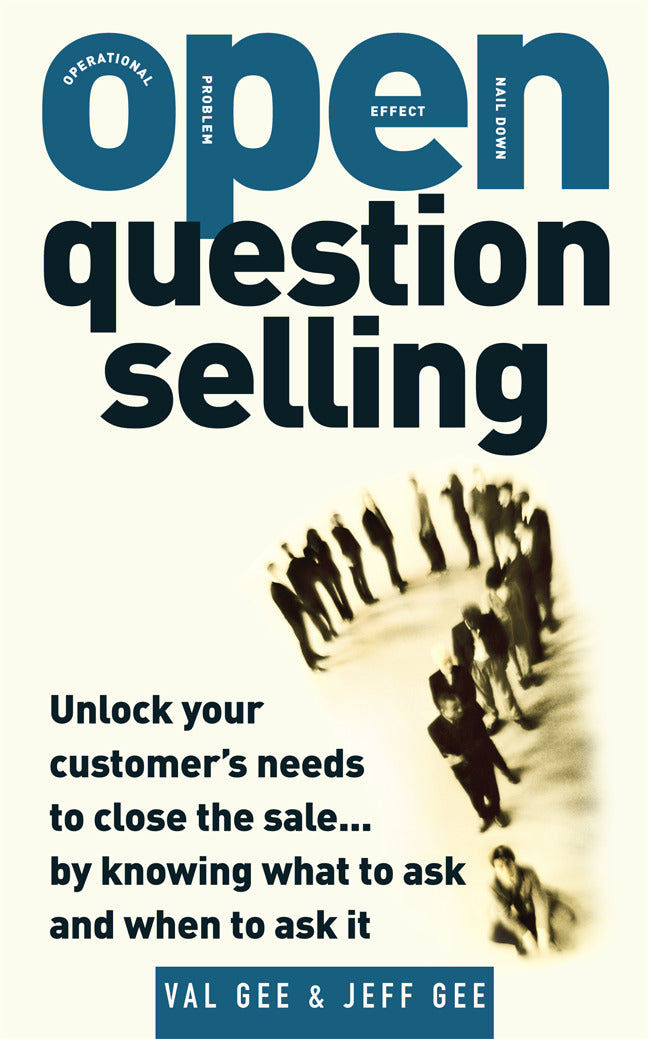 Open Question Selling Unlock Your Customers Needs To Close The Sale.. By Knowing What To Ask & When To Ask It