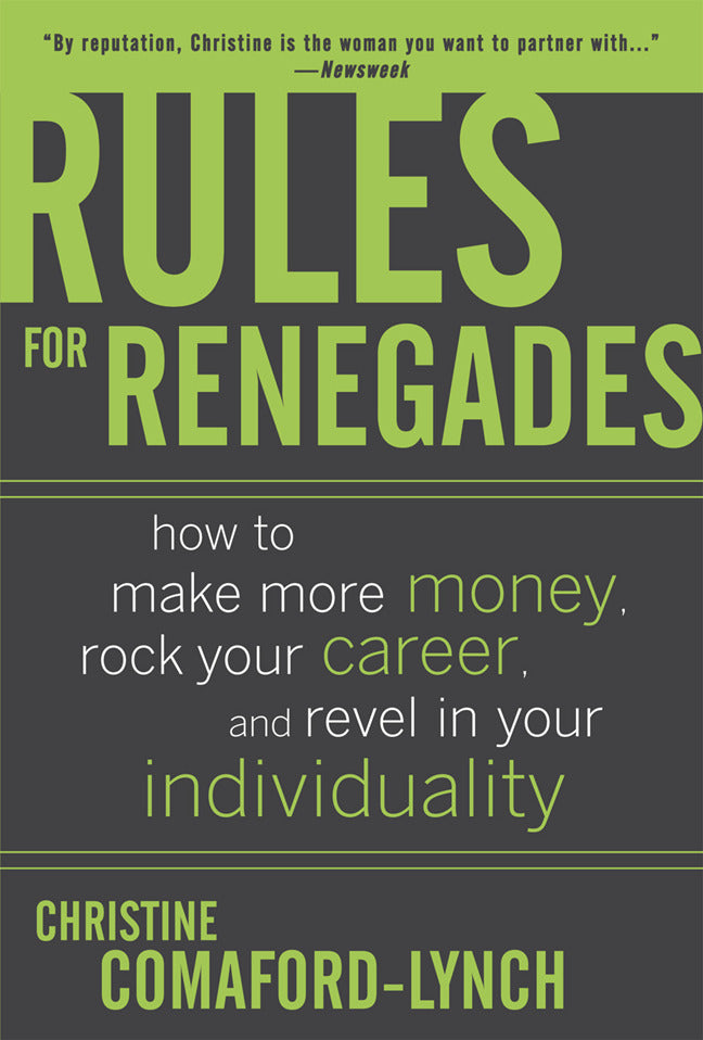 Rules For Renegades How To Make More Money Rock Your Career & Revel In Your Individuality