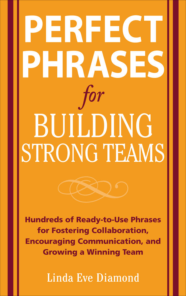 Perfect Phrases For Building Strong Teams Hundreds Of Ready To Use Phrases For Fostering Collaboration Encouraging Communication & Growing A Winning Team
