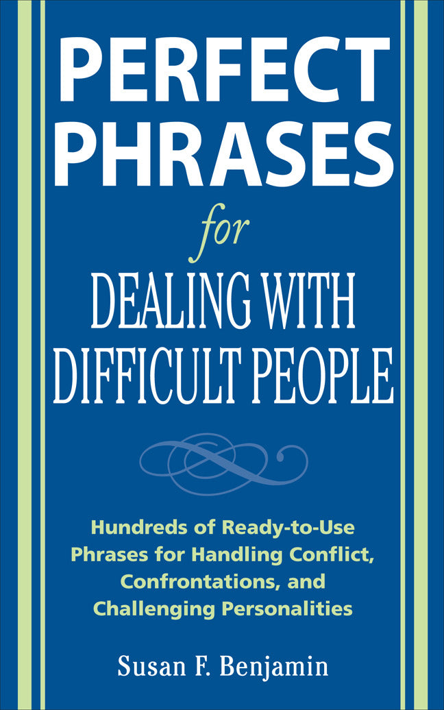 Perfect Phrases For Dealing With Difficult People Hundreds Of Ready To Use Phrases For Handling Conflict Confrontations & Challenging Personalities
