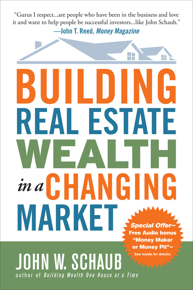 Building Real Estate Wealth In A Changing Market Reap Large Profits From Bargain Purchases In Any Economy