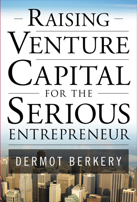 Raising Venture Capital For The Serious Entrepreneur