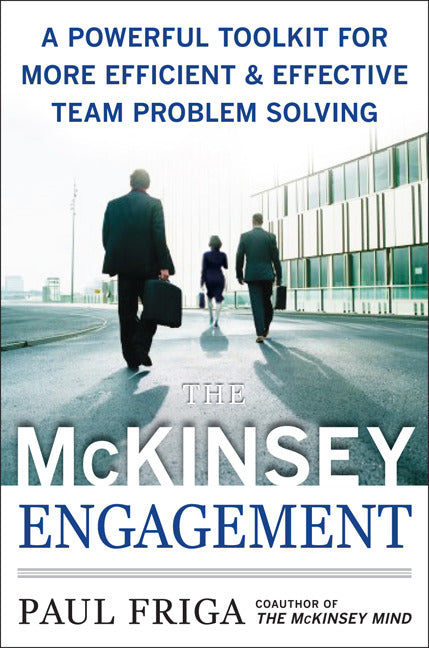 The Mckinsey Engagement A Powerful Toolkit For More Efficient & Effective Team Problem Solving
