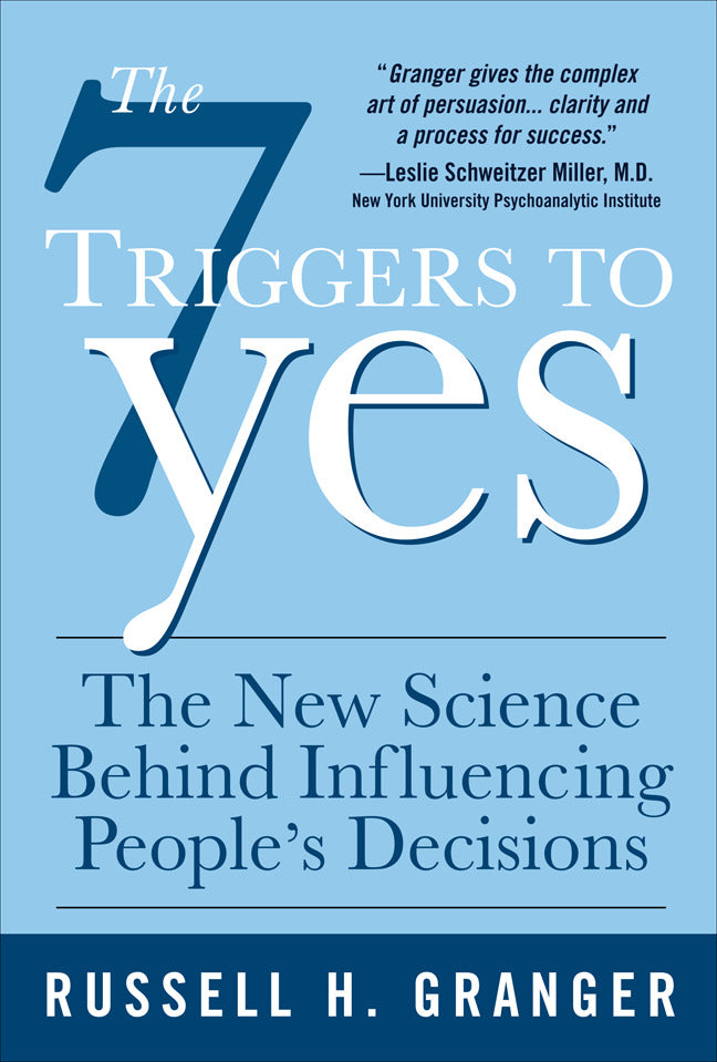 The 7 Triggers To Yes The New Science Behind Influencing Peoples Decisions