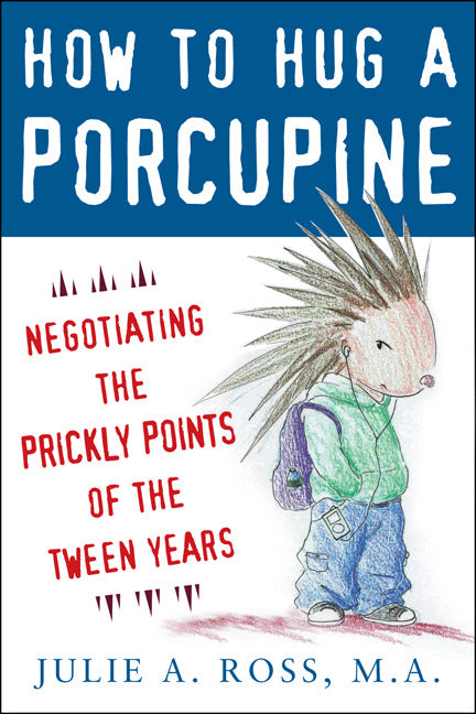 How To Hug A Porcupine Negotiating The Prickly Points Of The Tween Years
