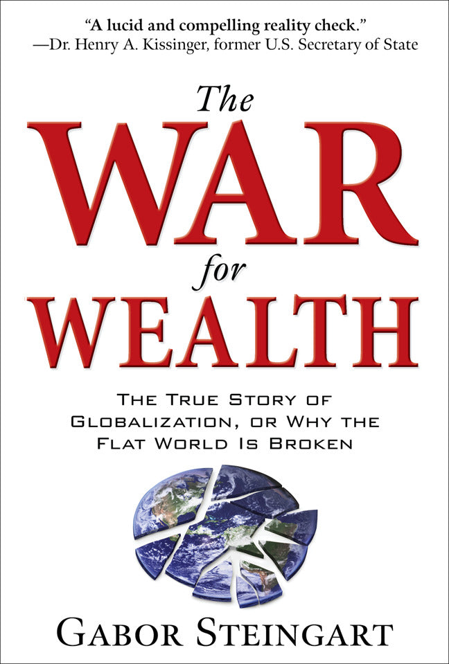 The War For Wealth The True Story Of Globalization Or Why The Flat World Is Broken