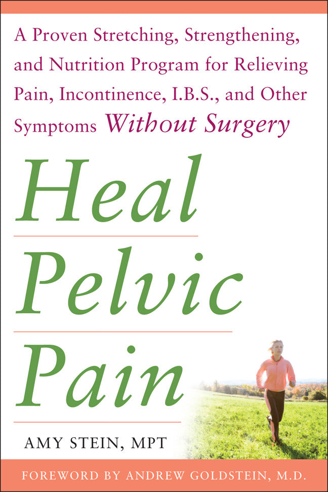 Heal Pelvic Pain The Proven Stretching Strengthening & Nutrition Program For Relieving Pain Incontinence& I.b.s & Other Symptoms Without Surgery