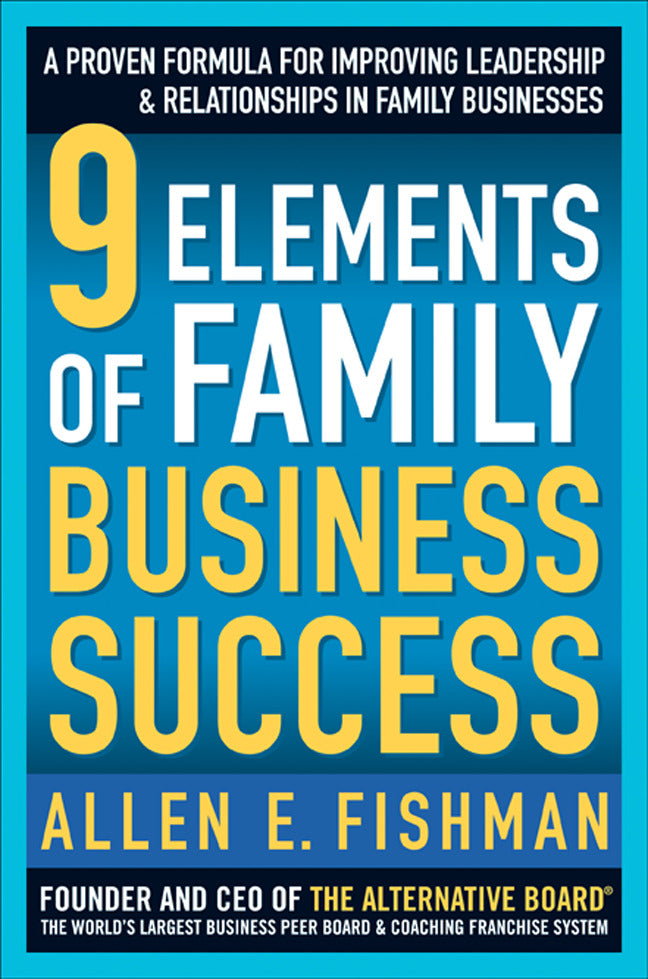 9 Elements Of Family Business Success A Proven Formula For Improving Leadership & Realtionships In Family Businesses