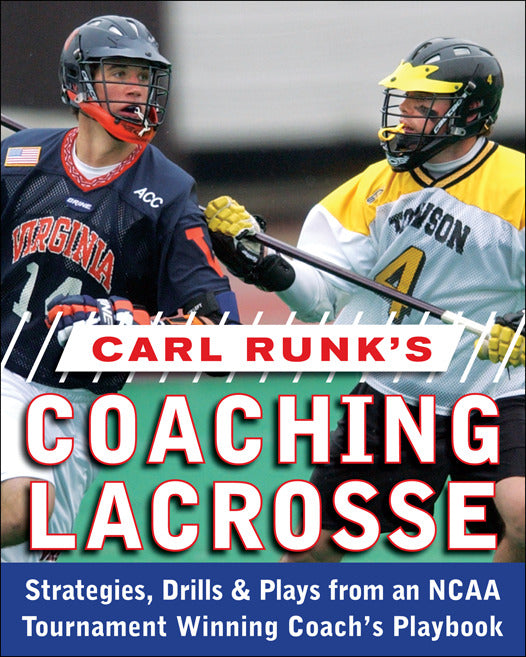 Carl Runks Coaching Lacrosse Strategies Drills & Plays From An Ncaa Tournament Winning Coachs Playbook