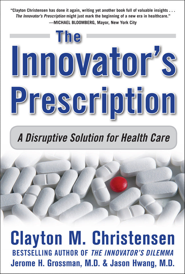 The Innovators Prescription A Disruptive Solution For Health Care