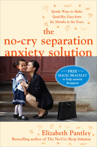 The No Cry Separation Anxiety Solution Gentle Ways To Make Good Bye Easy From Six Months To Six Years