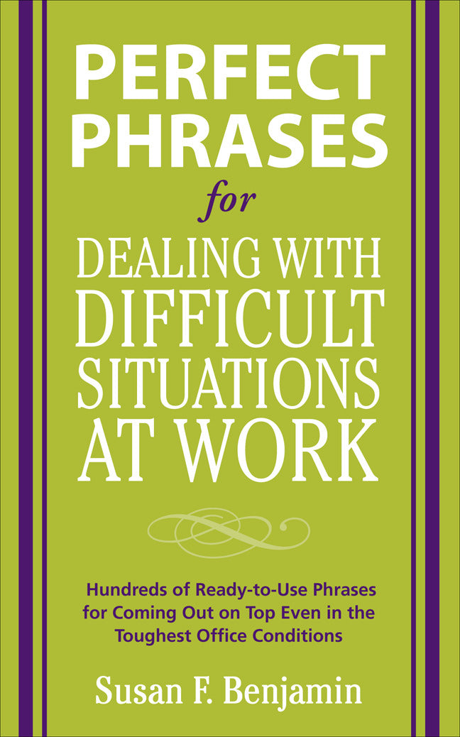 Perfect Phrases For Dealing With Difficult Situations At Work Hundreds Of Ready To Use Phrases For Coming Out On Top Even In The Toughest Office Conditions